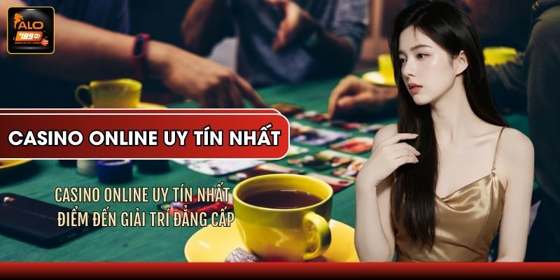 Casino Online Uy Tín Nhất - Điểm Đến Giải Trí Đẳng Cấp