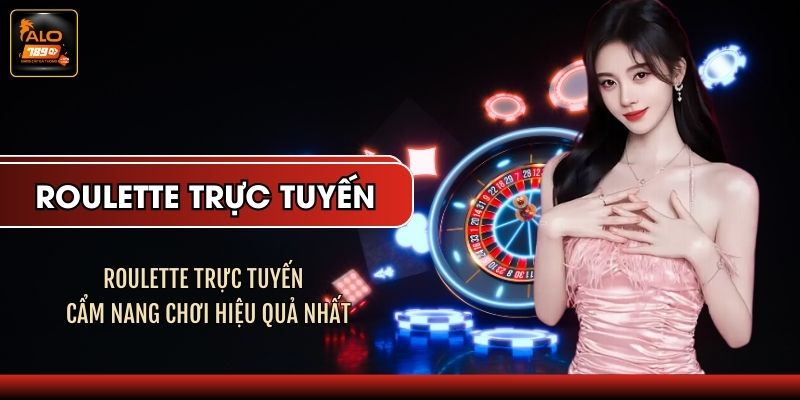 Roulette Trực Tuyến - Cẩm Nang Chơi Hiệu Quả Nhất