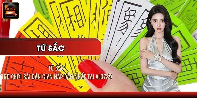 Tứ Sắc - Trò Chơi Bài Dân Gian Hấp Dẫn Nhất Tại ALO789